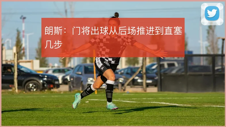 朗斯：门将出球从后场推进到直塞几步