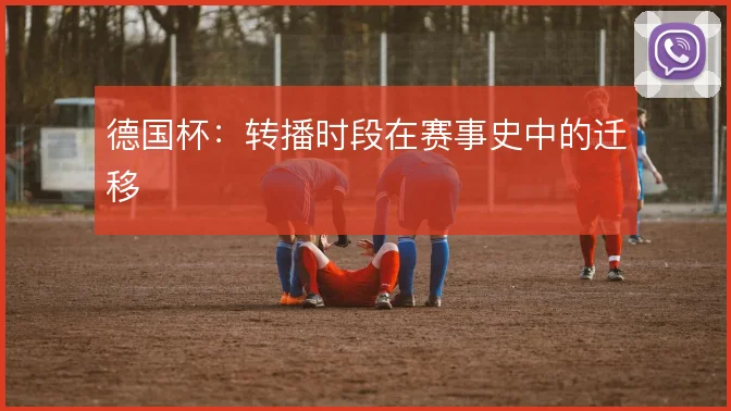 德国杯：转播时段在赛事史中的迁移