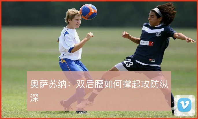 奥萨苏纳:双后腰如何撑起攻防纵深