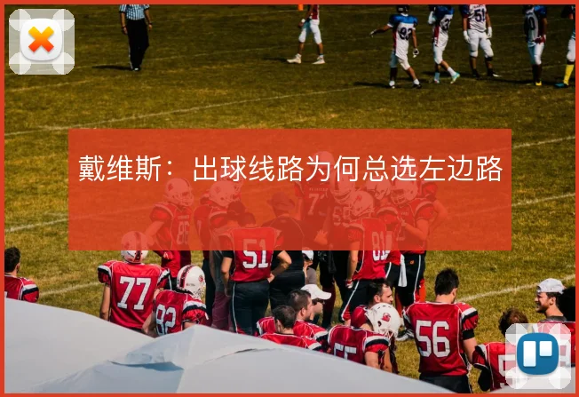 戴维斯:出球线路为何总选左边路