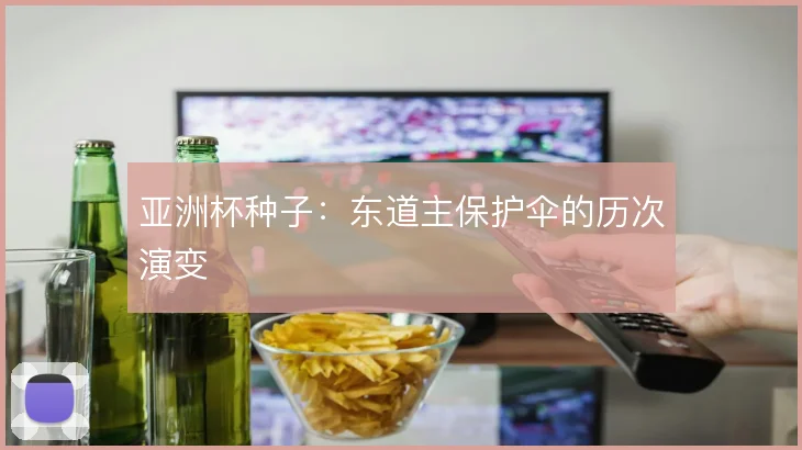 亚洲杯种子：东道主保护伞的历次演变