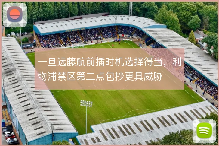 一旦远藤航前插时机选择得当，利物浦禁区第二点包抄更具威胁