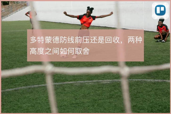 多特蒙德防线前压还是回收,两种高度之间如何取舍