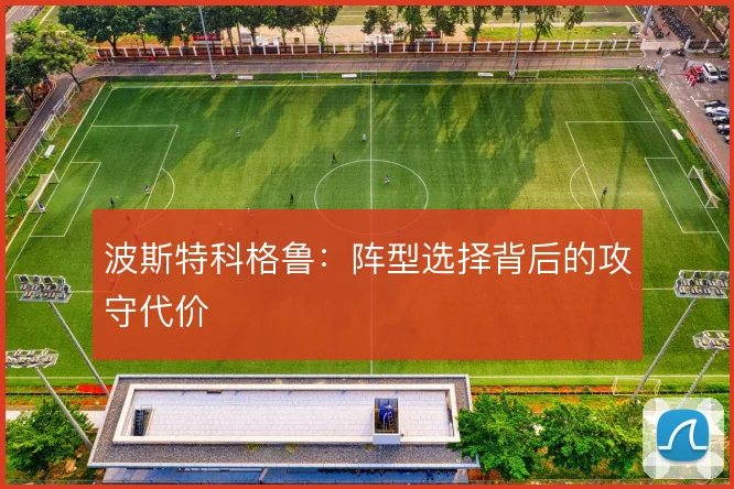 波斯特科格鲁:阵型选择背后的攻守代价