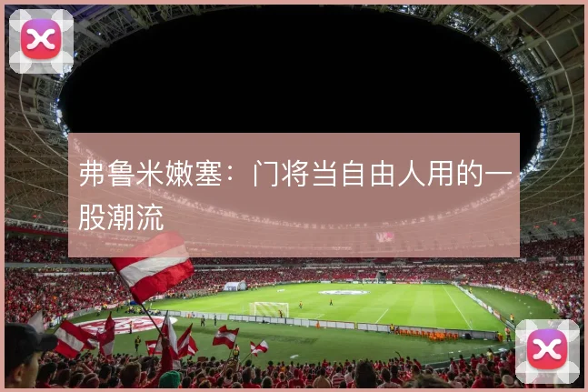 弗鲁米嫩塞:门将当自由人用的一股潮流