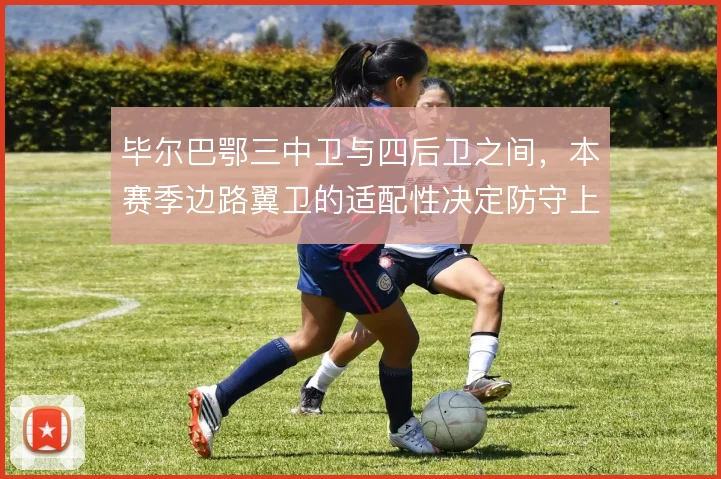 毕尔巴鄂三中卫与四后卫之间，本赛季边路翼卫的适配性决定防守上限