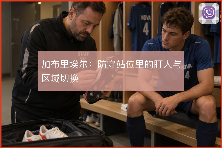 加布里埃尔:防守站位里的盯人与区域切换