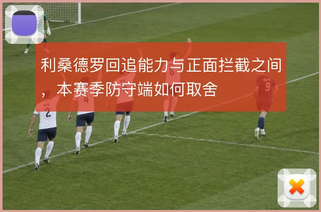 利桑德罗回追能力与正面拦截之间，本赛季防守端如何取舍